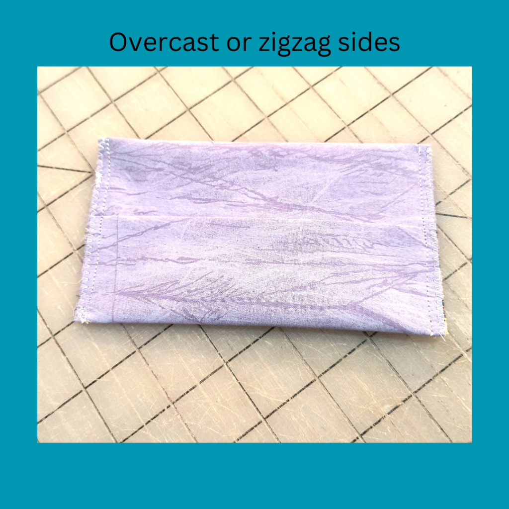 sew down each side and zigzag or overcast seam